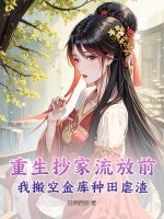 重生抄家流放前，我搬空金库种田虐渣